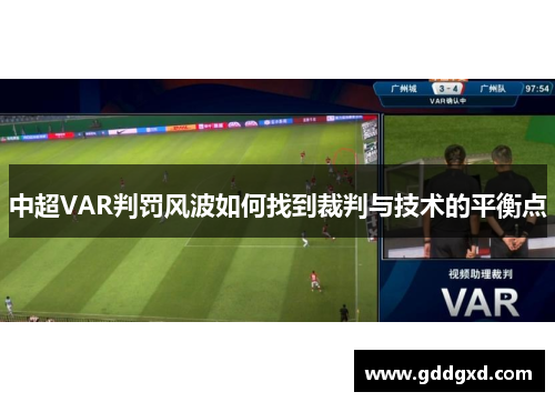 中超VAR判罚风波如何找到裁判与技术的平衡点 中超VAR判罚风波如何找到裁判与技术的平衡点