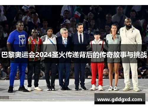 巴黎奥运会2024圣火传递背后的传奇故事与挑战 巴黎奥运会2024圣火传递背后的传奇故事与挑战