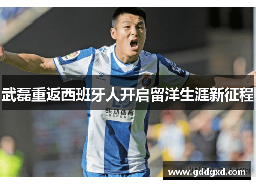 武磊重返西班牙人开启留洋生涯新征程 武磊重返西班牙人开启留洋生涯新征程